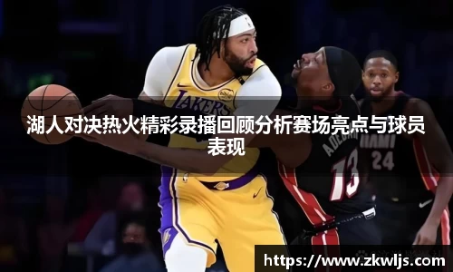 湖人对决热火精彩录播回顾分析赛场亮点与球员表现